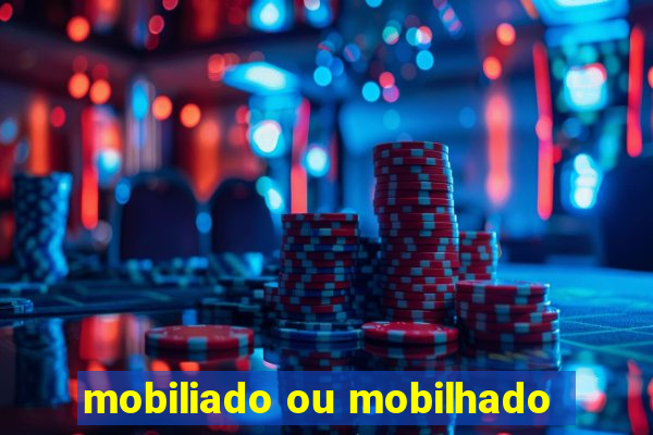 mobiliado ou mobilhado