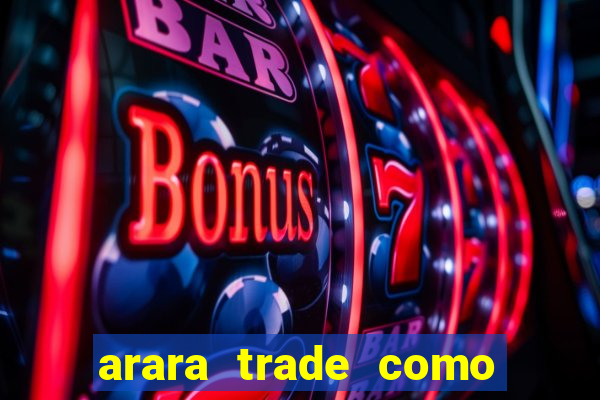 arara trade como ganhar dinheiro