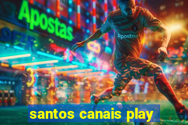 santos canais play