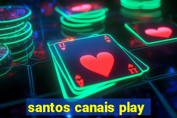 santos canais play