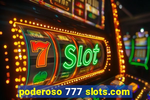 poderoso 777 slots.com