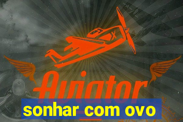 sonhar com ovo