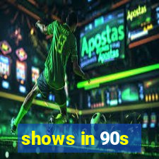 shows in 90s