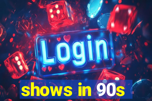 shows in 90s