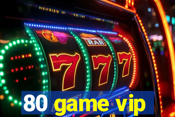 80 game vip