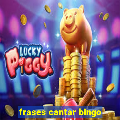 frases cantar bingo