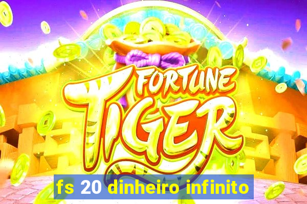 fs 20 dinheiro infinito