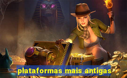 plataformas mais antigas