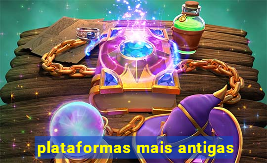 plataformas mais antigas