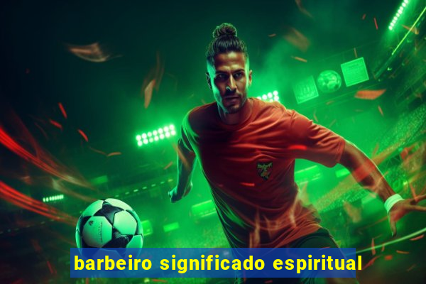 barbeiro significado espiritual