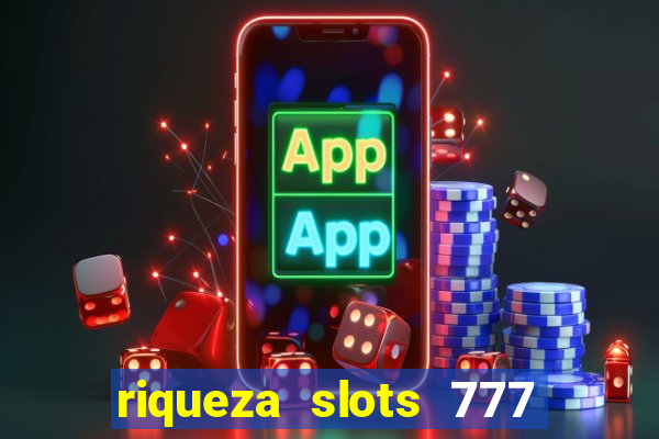 riqueza slots 777 paga mesmo