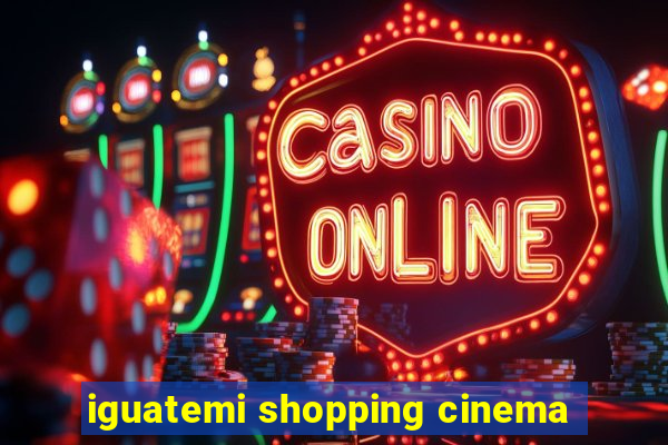 iguatemi shopping cinema