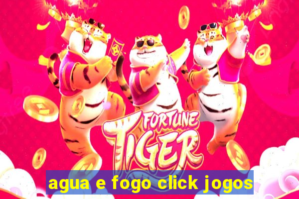 agua e fogo click jogos