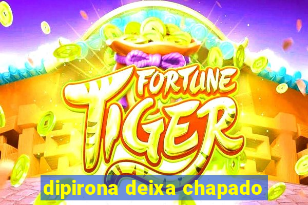 dipirona deixa chapado