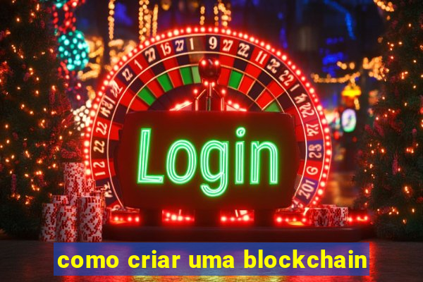 como criar uma blockchain