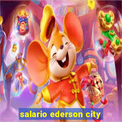 salario ederson city