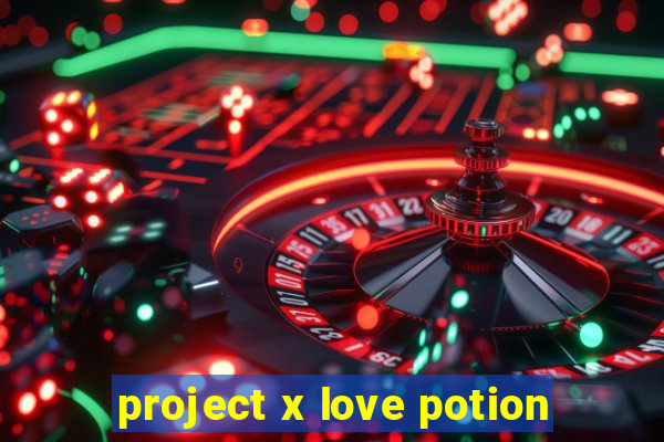 project x love potion