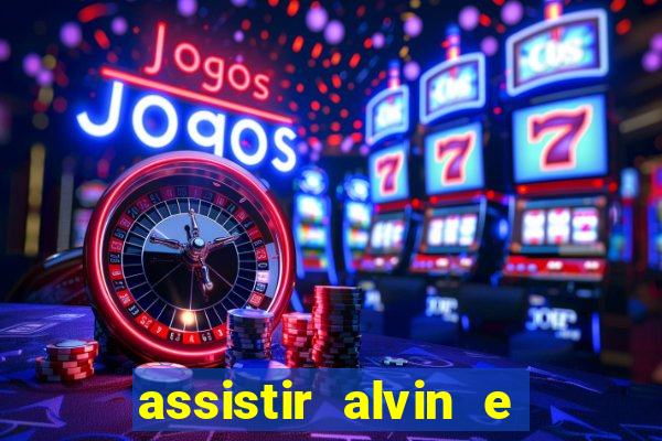 assistir alvin e os esquilos