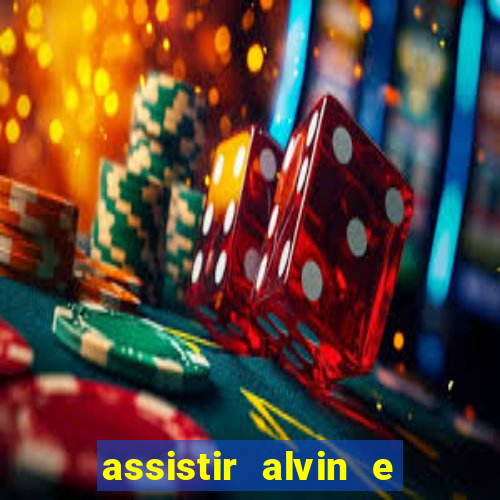 assistir alvin e os esquilos