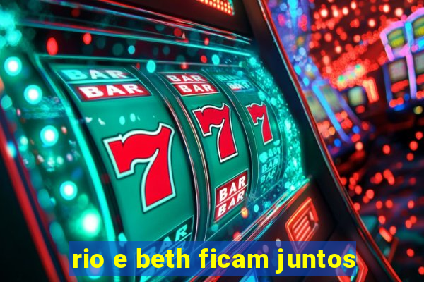 rio e beth ficam juntos