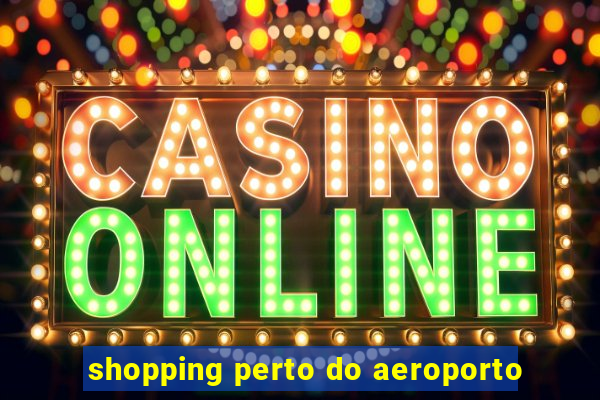 shopping perto do aeroporto