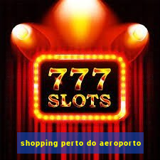 shopping perto do aeroporto