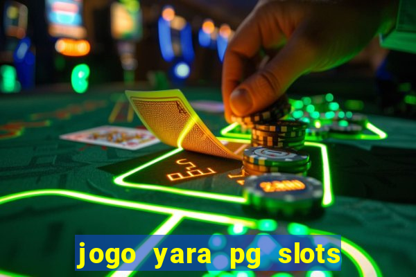 jogo yara pg slots paga mesmo