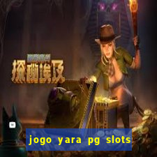 jogo yara pg slots paga mesmo