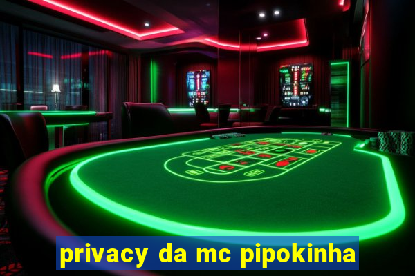 privacy da mc pipokinha