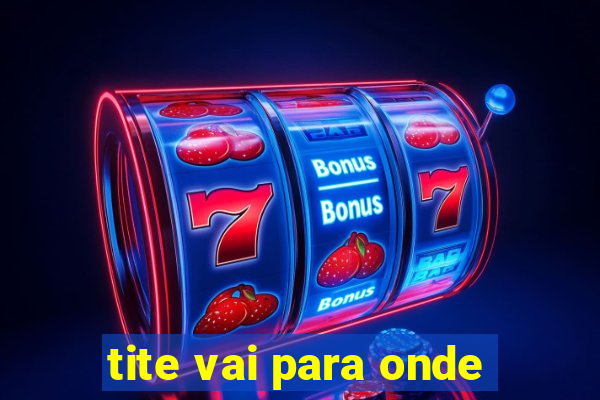 tite vai para onde