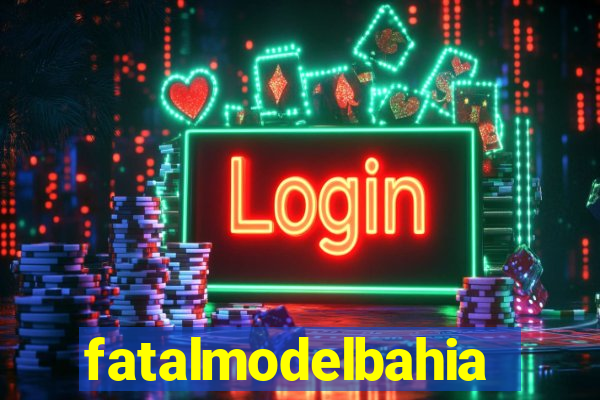 fatalmodelbahia