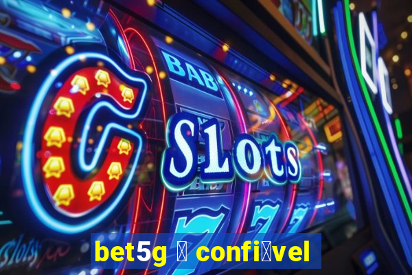 bet5g 茅 confi谩vel