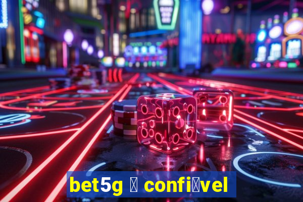 bet5g 茅 confi谩vel