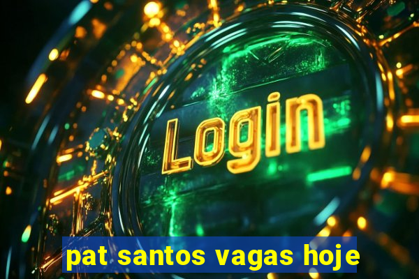 pat santos vagas hoje