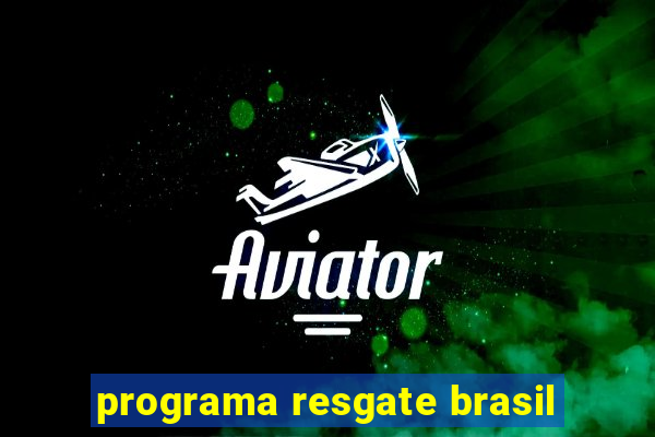 programa resgate brasil