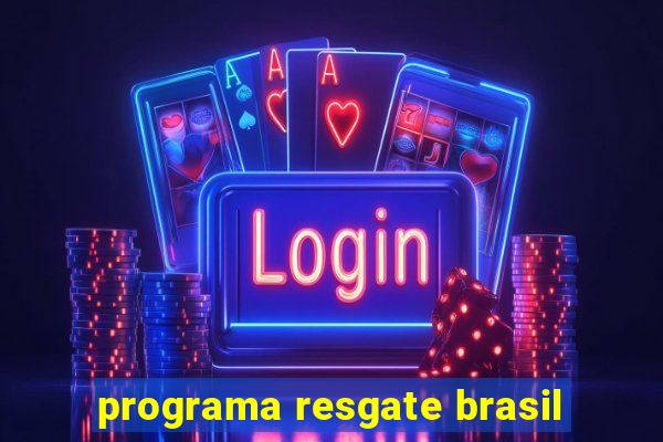 programa resgate brasil