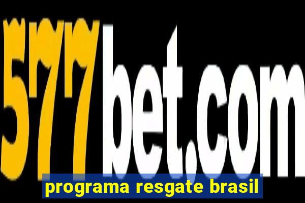 programa resgate brasil