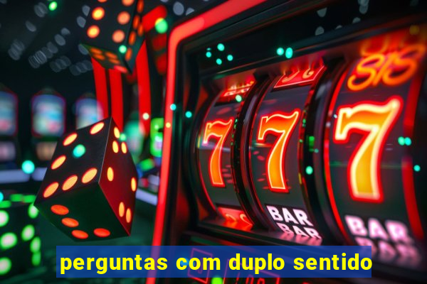 perguntas com duplo sentido