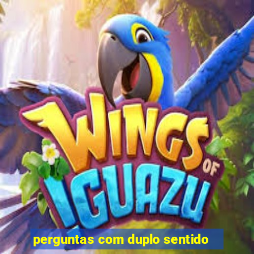 perguntas com duplo sentido