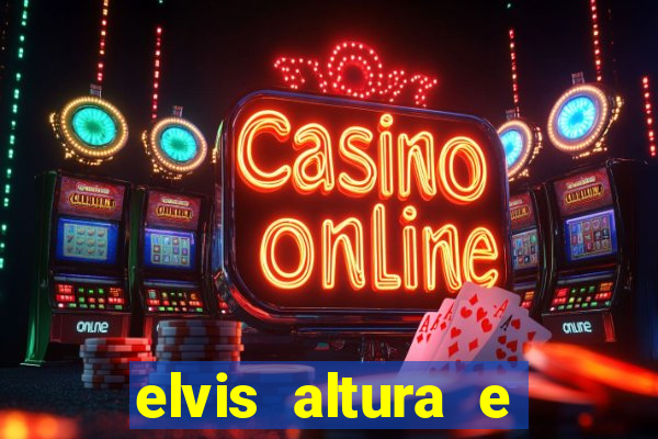 elvis altura e peso elvis bugalu altura e