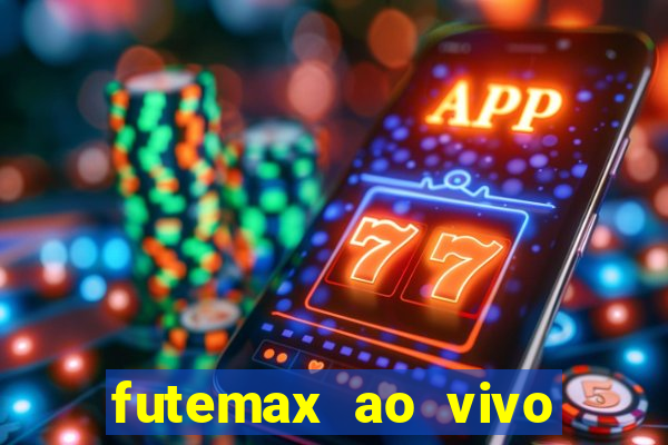 futemax ao vivo futebol ao vivo