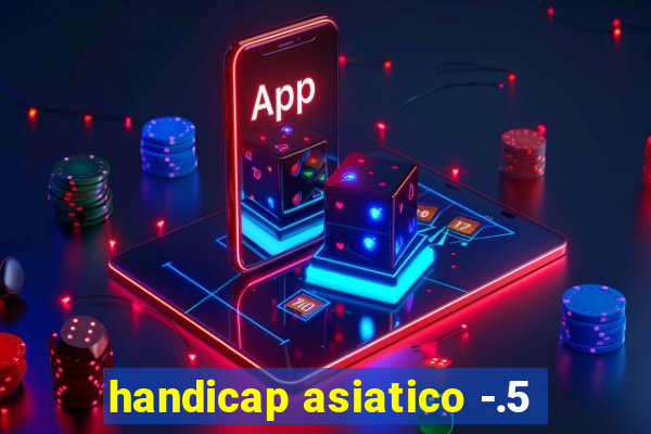 handicap asiatico -.5