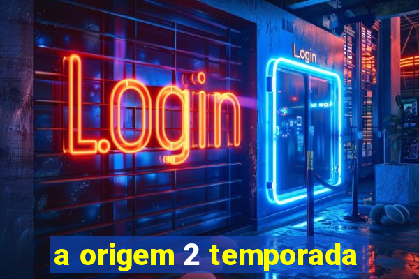 a origem 2 temporada