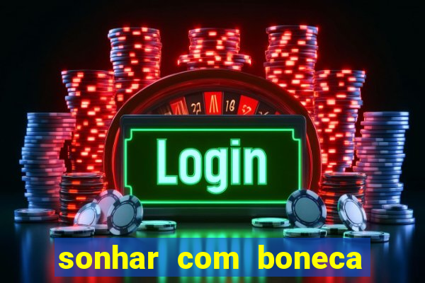 sonhar com boneca jogo do bicho