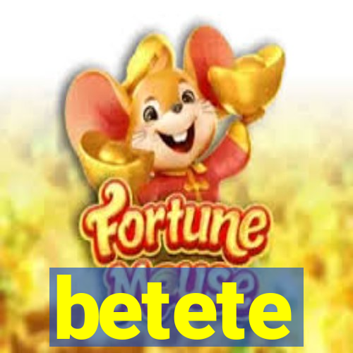 betete