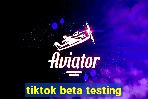 tiktok beta testing