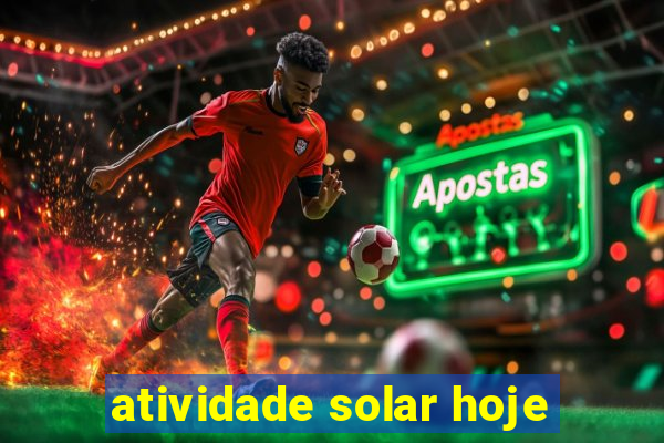 atividade solar hoje