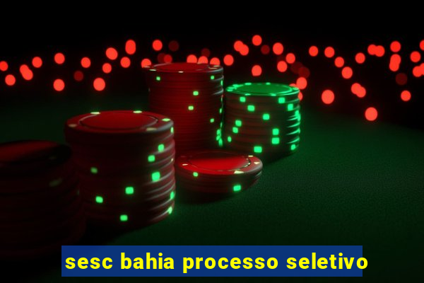 sesc bahia processo seletivo