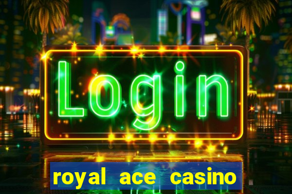 royal ace casino sign up bonus