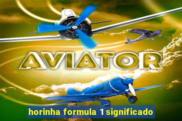 horinha formula 1 significado